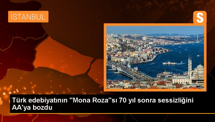 Türk edebiyatının “Mona Roza”sı 70 yıl sonra sessizliğini AA’ya bozdu
