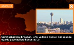 Cumhurbaşkanı Erdoğan, BAE ve Mısır ziyareti dönüşünde uçakta gazetecilere konuştu: (2)